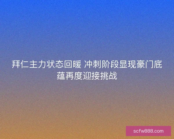 拜仁主力状态回暖 冲刺阶段显现豪门底蕴再度迎接挑战